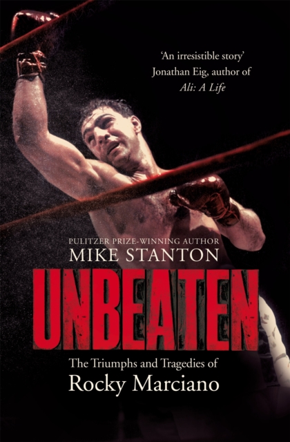 Unbeaten : The Triumphs and Tragedies of Rocky Marciano, Paperback / softback Book