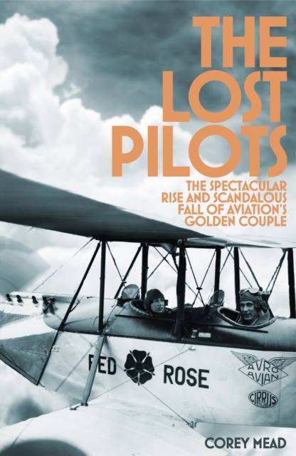 The Lost Pilots : The Spectacular Rise and Scandalous Fall of Aviation's Golden Couple, Hardback Book