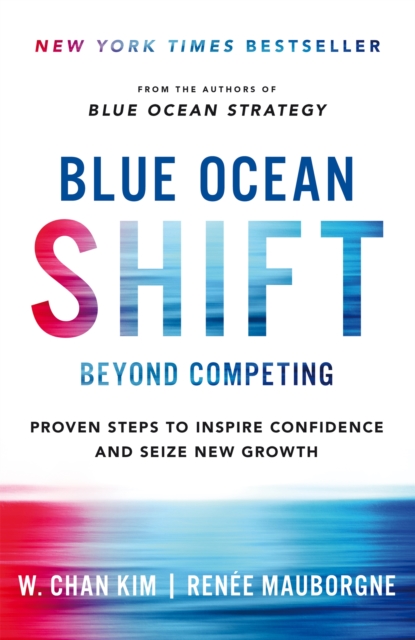 Blue Ocean Shift : Beyond Competing - Proven Steps to Inspire Confidence and Seize New Growth, Paperback / softback Book
