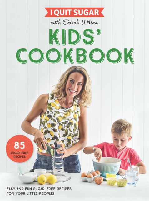 I Quit Sugar Kids Cookbook : 85 Easy and Fun Sugar-Free Recipes for Your Little People, Paperback / softback Book