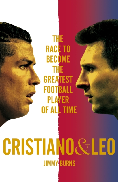Cristiano and Leo : The Race to Become the Greatest Football Player of All Time, Hardback Book
