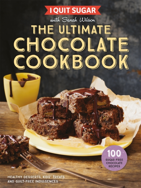 I Quit Sugar The Ultimate Chocolate Cookbook : Healthy Desserts, Kids’ Treats and Guilt-Free Indulgences, Hardback Book