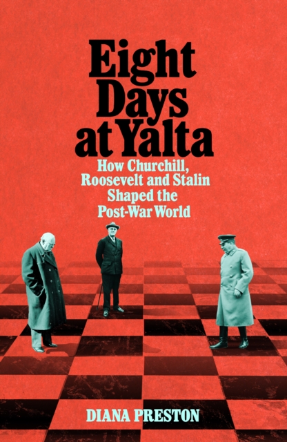Eight Days at Yalta : How Churchill, Roosevelt and Stalin Shaped the Post-War World, Hardback Book