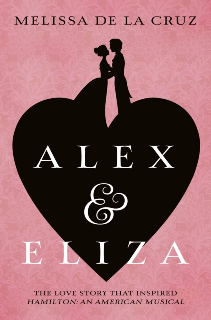 Alex and Eliza : The Love Story Behind the Hit Musical Hamilton, EPUB eBook