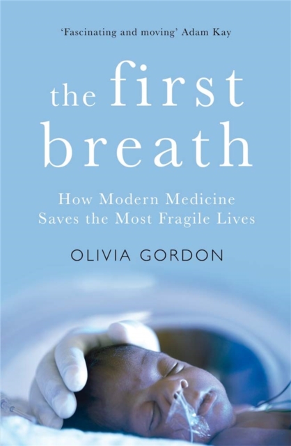 The First Breath : How Modern Medicine Saves the Most Fragile Lives, Hardback Book