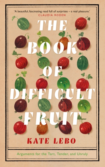 The Book of Difficult Fruit : Arguments for the Tart, Tender, and Unruly, Hardback Book