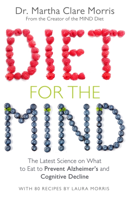 Diet for the Mind : The Latest Science on What to Eat to Prevent Alzheimer’s and Cognitive Decline, Paperback / softback Book