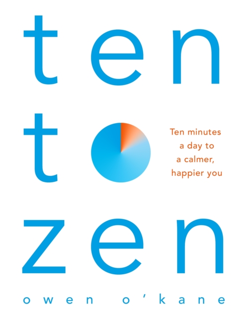 Ten to Zen : Ten Minutes a Day to a Calmer, Happier You, EPUB eBook