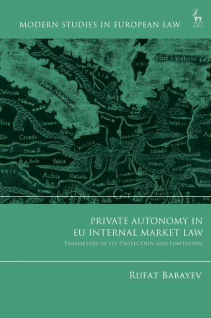 Private Autonomy in EU Internal Market Law : Parameters of its Protection and Limitation, Hardback Book