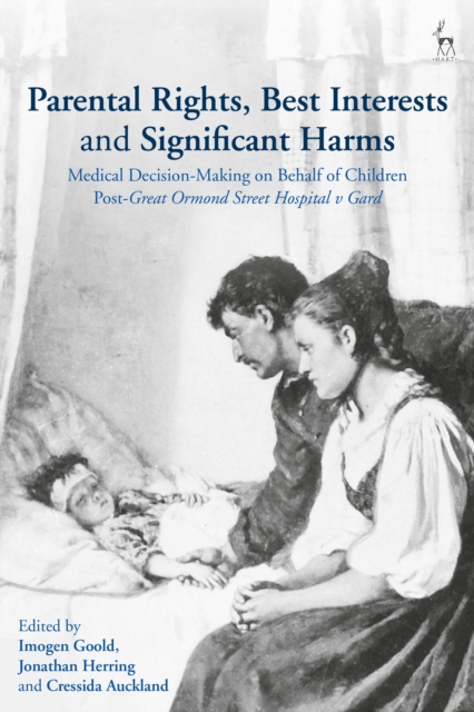 Parental Rights, Best Interests and Significant Harms : Medical Decision-Making on Behalf of Children Post-Great Ormond Street Hospital v Gard, Hardback Book