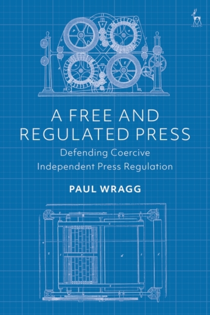 A Free and Regulated Press : Defending Coercive Independent Press Regulation, PDF eBook