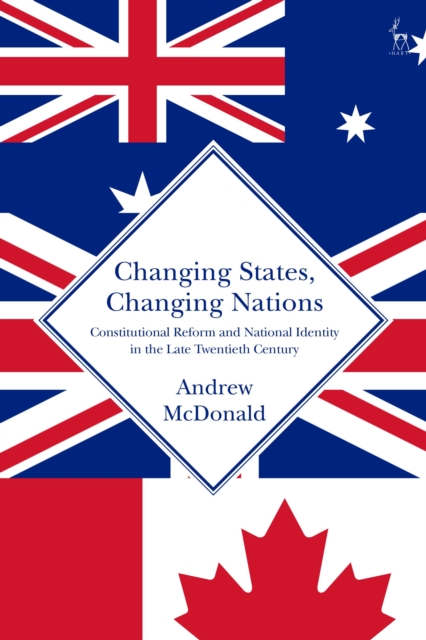Changing States, Changing Nations : Constitutional Reform and National Identity in the Late Twentieth Century, Hardback Book