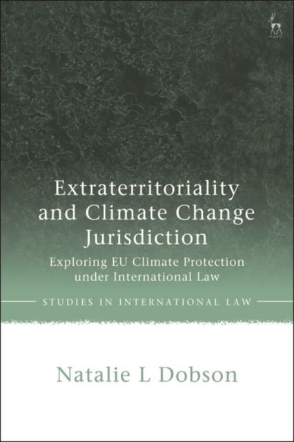 Extraterritoriality and Climate Change Jurisdiction : Exploring EU Climate Protection under International Law, PDF eBook