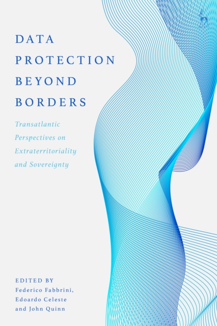 Data Protection Beyond Borders : Transatlantic Perspectives on Extraterritoriality and Sovereignty, Paperback / softback Book
