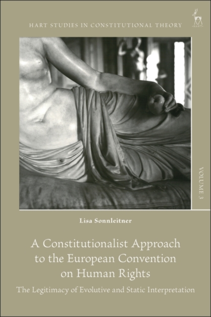A Constitutionalist Approach to the European Convention on Human Rights : The Legitimacy of Evolutive and Static Interpretation, Paperback / softback Book