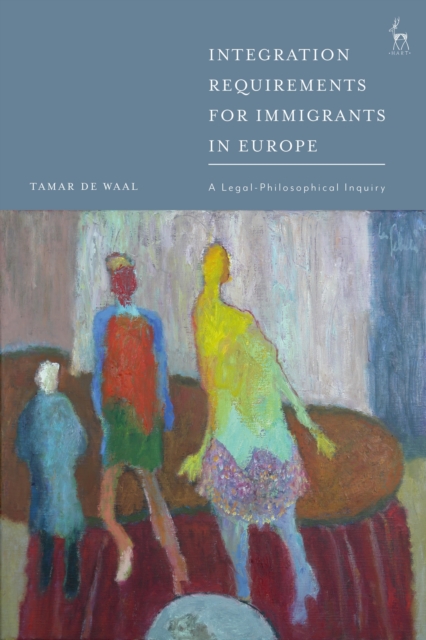 Integration Requirements for Immigrants in Europe : A Legal-Philosophical Inquiry, Paperback / softback Book