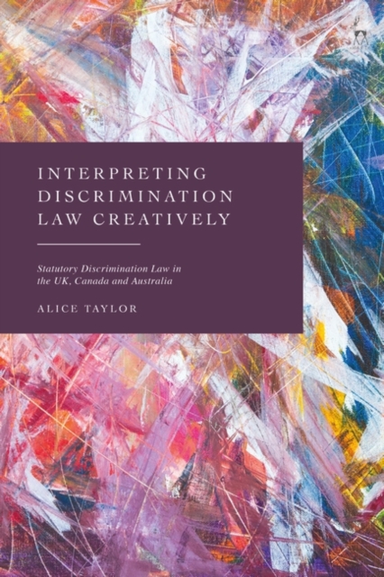Interpreting Discrimination Law Creatively : Statutory Discrimination Law in the UK, Canada and Australia, Hardback Book