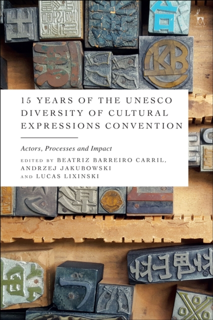 15 Years of the UNESCO Diversity of Cultural Expressions Convention : Actors, Processes and Impact, Paperback / softback Book