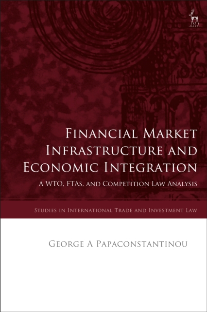 Financial Market Infrastructure and Economic Integration : A WTO, FTAs, and Competition Law Analysis, PDF eBook