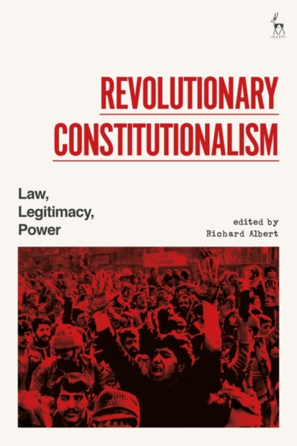 Revolutionary Constitutionalism : Law, Legitimacy, Power, Paperback / softback Book