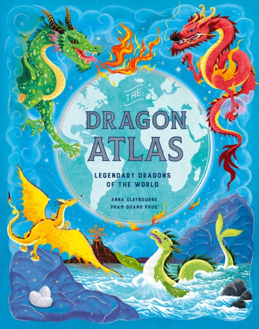 The Dragon Atlas : Legendary Dragons of the World, Hardback Book