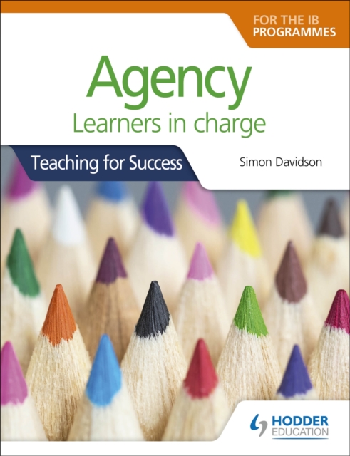Agency for the IB Programmes : For PYP, MYP, DP & CP: Learners in charge (Teaching for Success), Paperback / softback Book