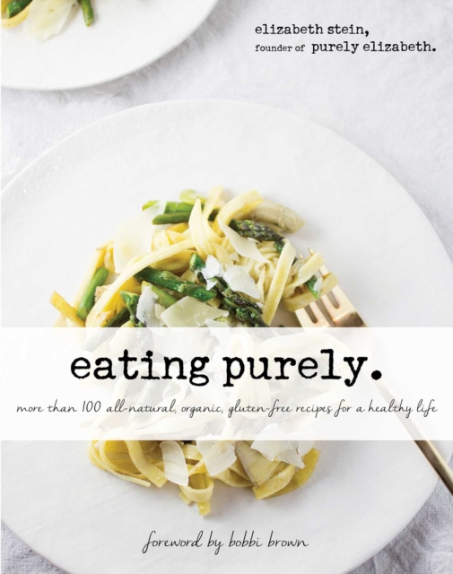 Eating Purely : More Than 100 All-Natural, Organic, Gluten-Free Recipes for a Healthy Life, EPUB eBook
