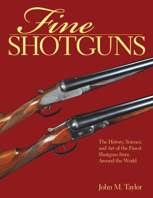 Fine Shotguns : The History, Science, and Art of the Finest Shotguns from Around the World, EPUB eBook