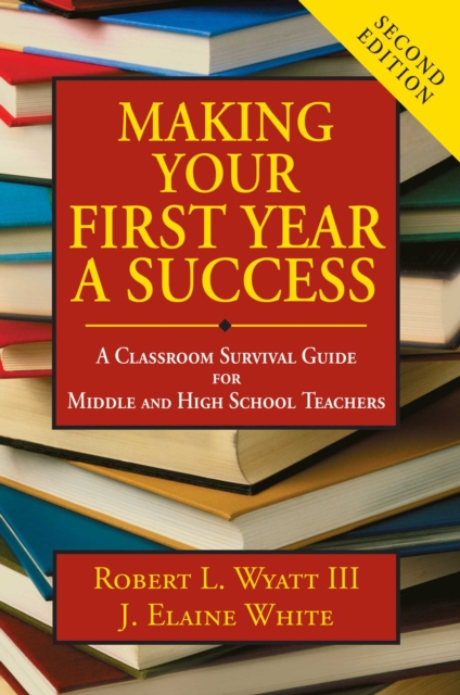Making Your First Year a Success : A Classroom Survival Guide for Middle and High School Teachers, EPUB eBook