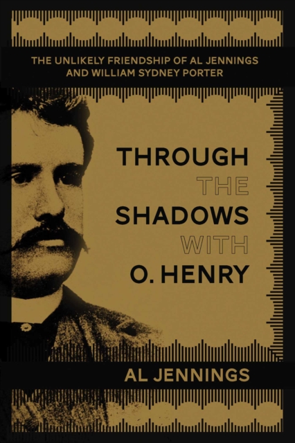 Through the Shadows with O. Henry : The Unlikely Friendship of Al Jennings and William Sydney Porter, EPUB eBook