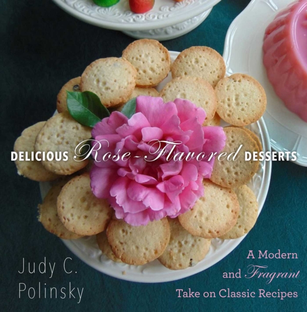 Delicious Rose-Flavored Desserts : A Modern and Fragrant Take on Classic Recipes, EPUB eBook