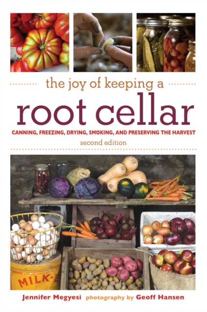 The Joy of Keeping a Root Cellar : Canning, Freezing, Drying, Smoking, and Preserving the Harvest, EPUB eBook