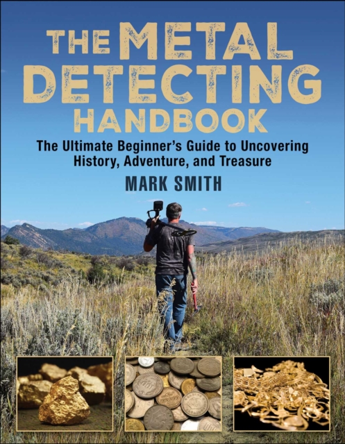 The Metal Detecting Handbook : The Ultimate Beginner's Guide to Uncovering History, Adventure, and Treasure, EPUB eBook