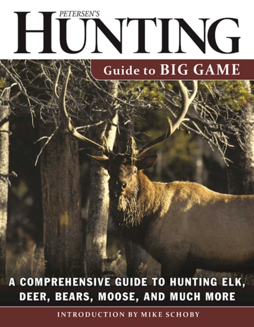 Petersen's Hunting Guide to Big Game : A Comprehensive Guide to Hunting Elk, Deer, Bears, Moose, and Much More, EPUB eBook