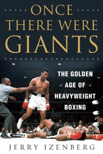 Once There Were Giants : The Golden Age of Heavyweight Boxing, EPUB eBook