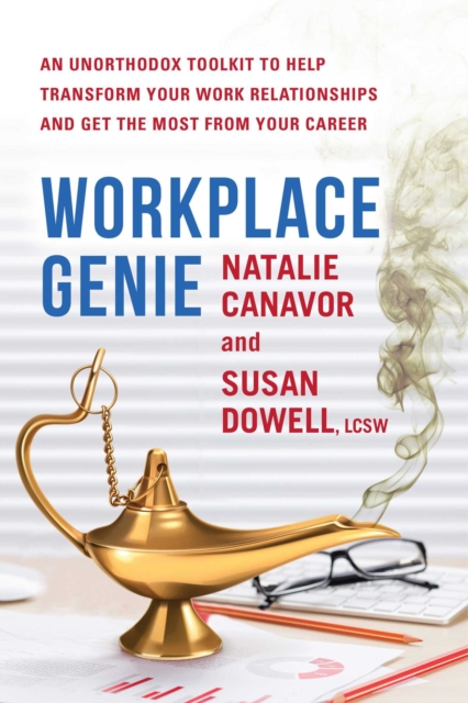 Workplace Genie : An Unorthodox Toolkit to Help Transform Your Work Relationships and Get the Most from Your Career, EPUB eBook