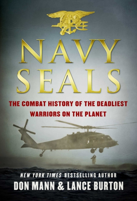 Navy SEALs : The Combat History of the Deadliest Warriors on the Planet, EPUB eBook