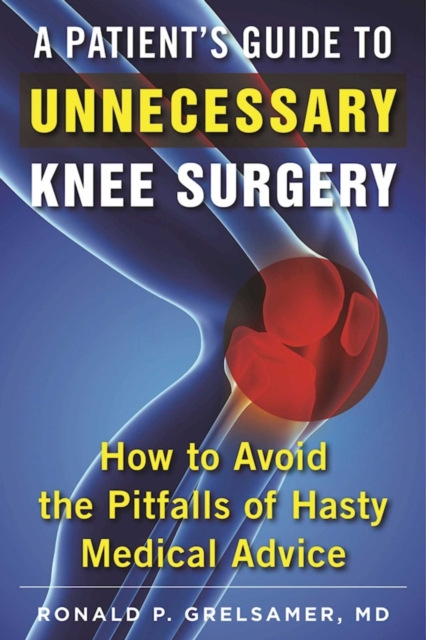 A Patient's Guide to Unnecessary Knee Surgery : How to Avoid the Pitfalls of Hasty Medical Advice, EPUB eBook