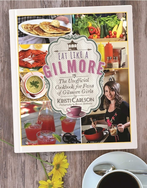 Eat Like a Gilmore : The Unofficial Cookbook for Fans of Gilmore Girls, EPUB eBook