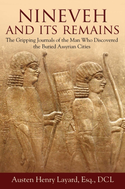 Nineveh and Its Remains : The Gripping Journals of the Man Who Discovered the Buried Assyrian Cities, EPUB eBook