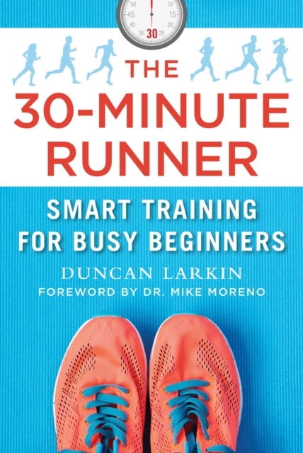 The 30-Minute Runner : Smart Training for Busy Beginners, EPUB eBook