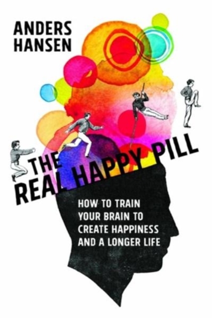 The Real Happy Pill : Power Up Your Brain by Moving Your Body, Paperback / softback Book