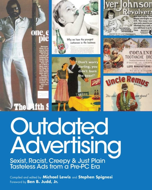 Outdated Advertising : Sexist, Racist, Creepy, and Just Plain Tasteless Ads from a Pre-PC Era, EPUB eBook