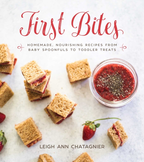 First Bites : Homemade, Nourishing Recipes from Baby Spoonfuls to Toddler Treats, EPUB eBook