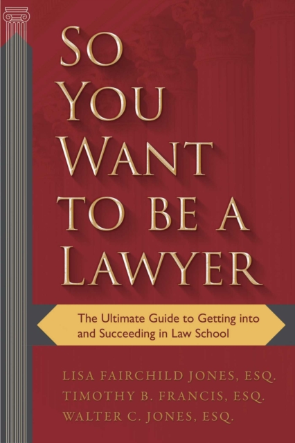 So You Want to be a Lawyer : The Ultimate Guide to Getting into and Succeeding in Law School, EPUB eBook