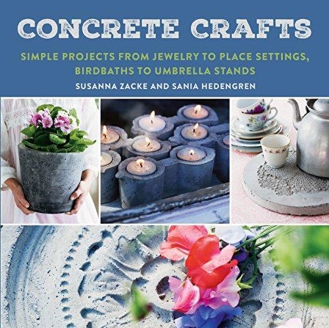 Concrete Crafts : Simple Projects from Jewelry to Place Settings, Birdbaths to Umbrella Stands, Paperback / softback Book