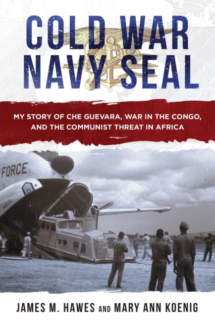 Cold War Navy SEAL : My Story of Che Guevara, War in the Congo, and the Communist Threat in Africa, EPUB eBook