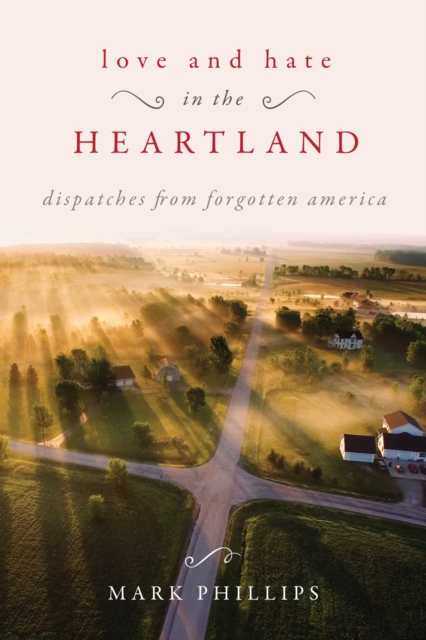 Love and Hate in the Heartland : Dispatches from Forgotten America, EPUB eBook