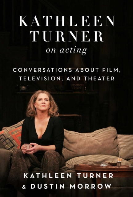 Kathleen Turner on Acting : Conversations about Film, Television, and Theater, EPUB eBook