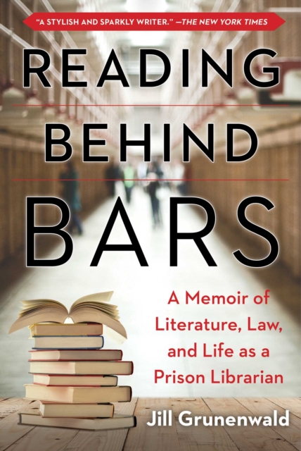 Reading behind Bars : A True Story of Literature, Law, and Life as a Prison Librarian, Hardback Book